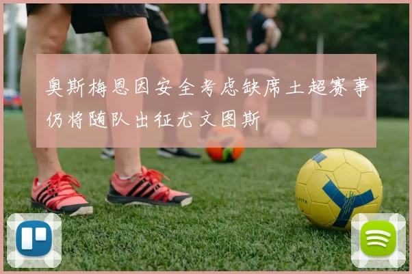 奥斯梅恩因安全考虑缺席土超赛事仍将随队出征尤文图斯