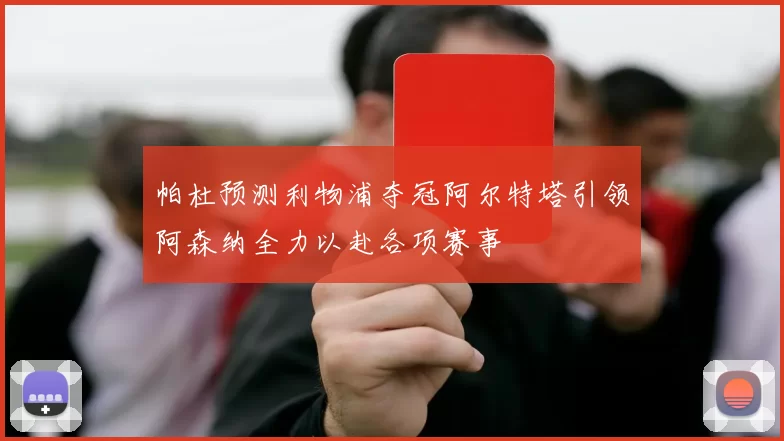 帕杜预测利物浦夺冠阿尔特塔引领阿森纳全力以赴各项赛事